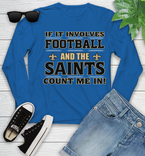 NFL If It Involves Football And The New Orleans Saints Count Me In Sports Youth Long Sleeve 9