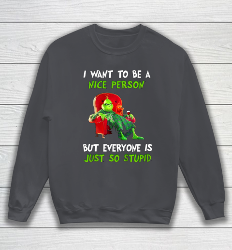 I Want To Be A Nice Person But Everyone so Stupid Grinch Christmas Sweatshirt 4