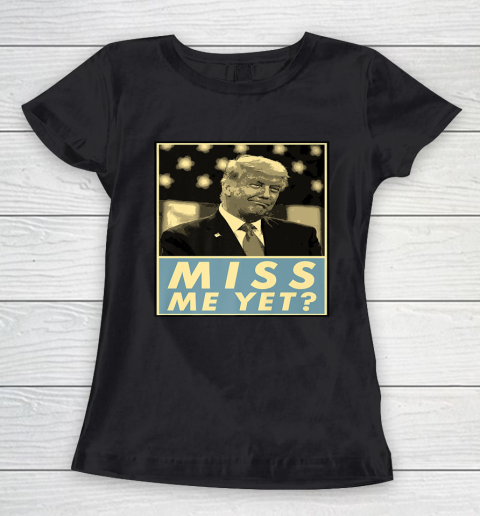 Miss Me Yet Donald Trump Funny Joke Statement Women's T-Shirt