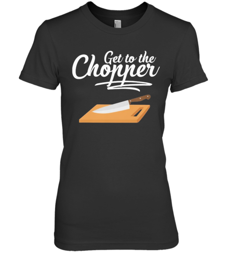 Knife Get To The Chopper White Premium Women's T-Shirt