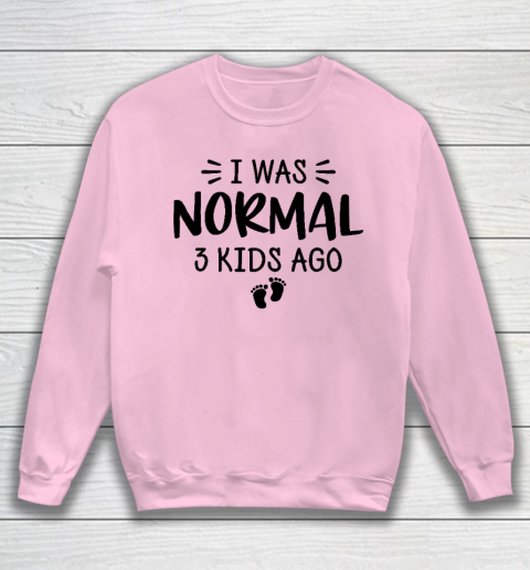I Was Normal 3 Kids Ago Mom Birthday Gift Mother's Day Gift Sweatshirt 5