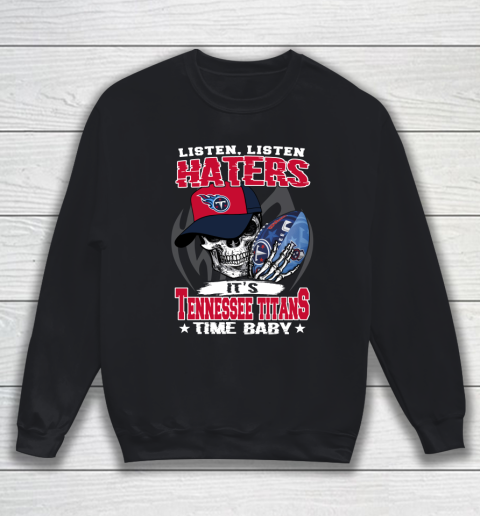 Listen Haters It is TITANS Time Baby NFL Sweatshirt