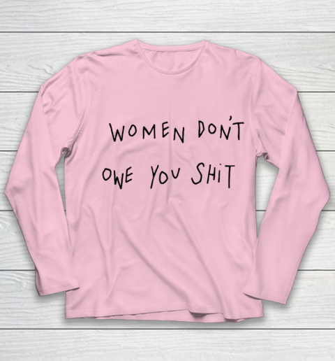 Women Don't Owe You Shit Shirt Feminist Womens Gift Youth Long Sleeve 6