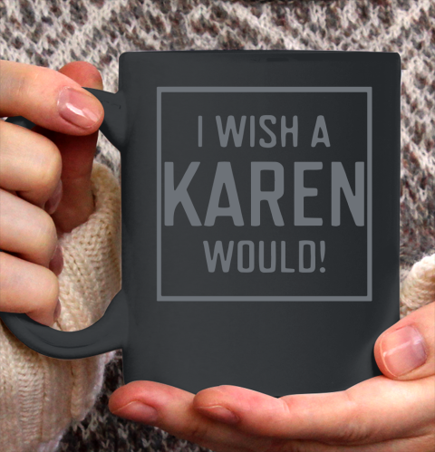 I Wish A Karen Would Ceramic Mug 11oz