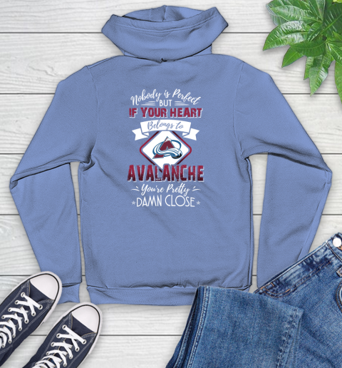 NHL Hockey Colorado Avalanche Nobody Is Perfect But If Your Heart Belongs To Avalanche You're Pretty Damn Close Shirt Youth Hoodie 11