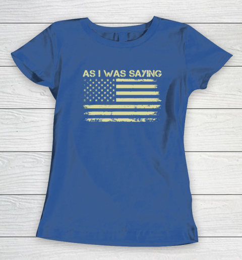 As I Was Saying Funny Political Trump 2024 Election Women's T-Shirt 6