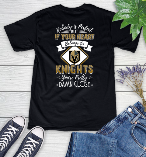 NHL Hockey Vegas Golden Knights Nobody Is Perfect But If Your Heart Belongs To Knights You're Pretty Damn Close Shirt Women's V-Neck T-Shirt