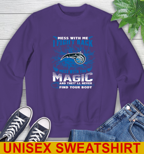 NBA Basketball Orlando Magic Mess With Me I Fight Back Mess With My Team And They'll Never Find Your Body Shirt Sweatshirt 4