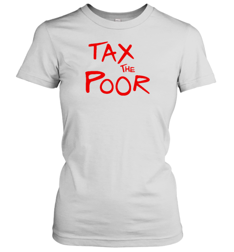 Shitheadsteve Tax The Poor Women's T