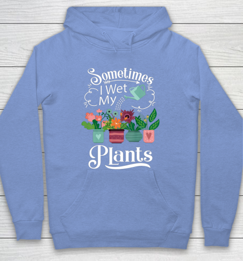 Sometimes I Wet My Plants T Shirt Funny Gardening Hoodie 8