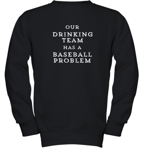 Our Drinking Team Has A Baseball Problem Funny Youth Sweatshirt
