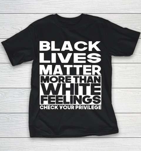 Black Lives Matter More Than White Feelings Check Your Privilege Youth T-Shirt