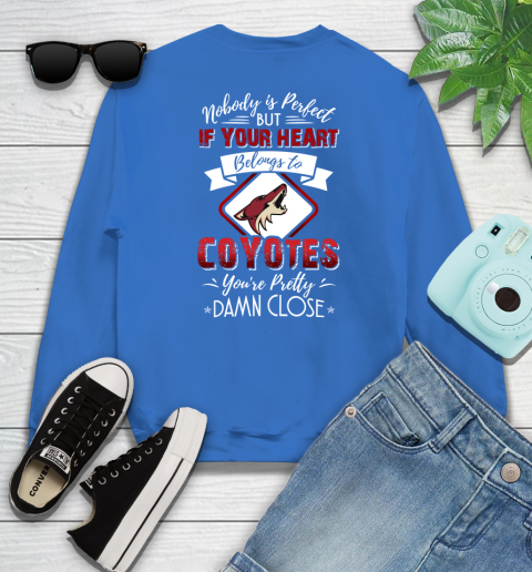 NHL Hockey Arizona Coyotes Nobody Is Perfect But If Your Heart Belongs To Coyotes You're Pretty Damn Close Shirt Sweatshirt 10