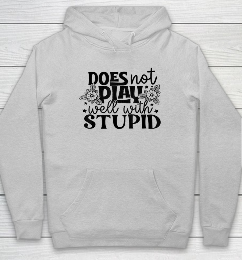 Does Not Play Well With Stupid Funny Hoodie 4