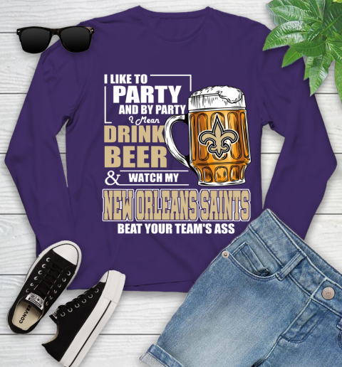 NFL I Like To Party And By Party I Mean Drink Beer and Watch My New Orleans Saints Beat Your Team's Ass Football Youth Long Sleeve 4