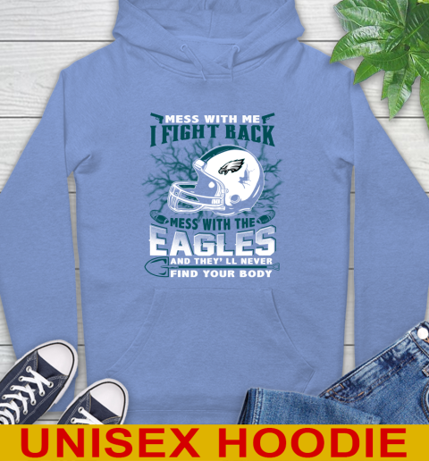 NFL Football Philadelphia Eagles Mess With Me I Fight Back Mess With My Team And They'll Never Find Your Body Shirt Hoodie 11