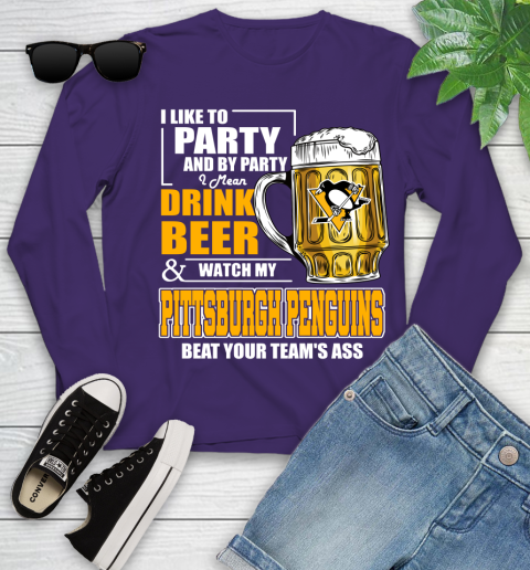 NHL I Like To Party And By Party I Mean Drink Beer And Watch My Pittsburgh Penguins Beat Your Team's Ass Hockey Youth Long Sleeve 4