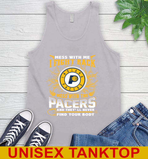 NBA Basketball Indiana Pacers Mess With Me I Fight Back Mess With My Team And They'll Never Find Your Body Shirt Tank Top 3