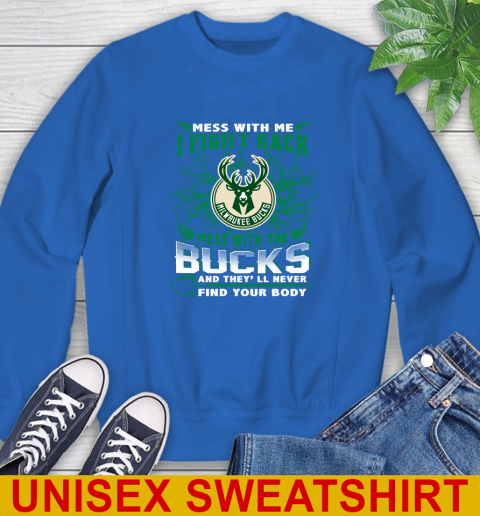 NBA Basketball Milwaukee Bucks Mess With Me I Fight Back Mess With My Team And They'll Never Find Your Body Shirt Sweatshirt 11