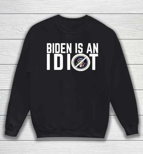 Biden Is an idiot Sweatshirt