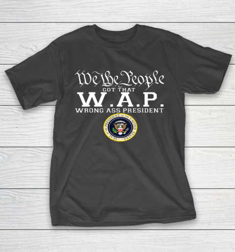 We The People Got That W A P Wrong Ass President T-Shirt