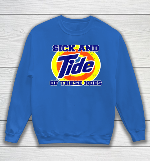 Sick And Tide Of These Hoes Sweatshirt 5