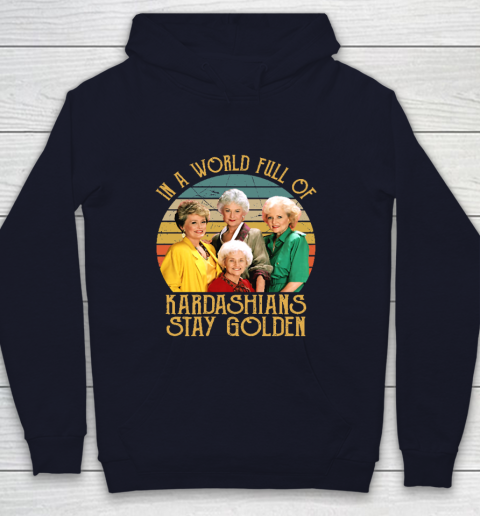 Golden Girls Tshirt In A World Full Of Kardashians Stay Golden Youth Hoodie 2