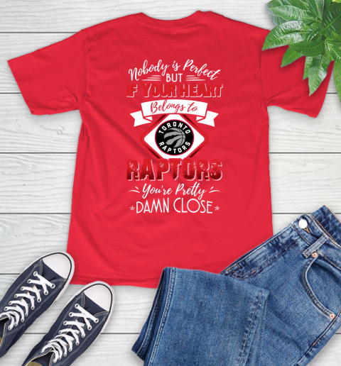 NBA Basketball Toronto Raptors Nobody Is Perfect But If Your Heart Belongs To Raptors You're Pretty Damn Close Shirt T-Shirt 12