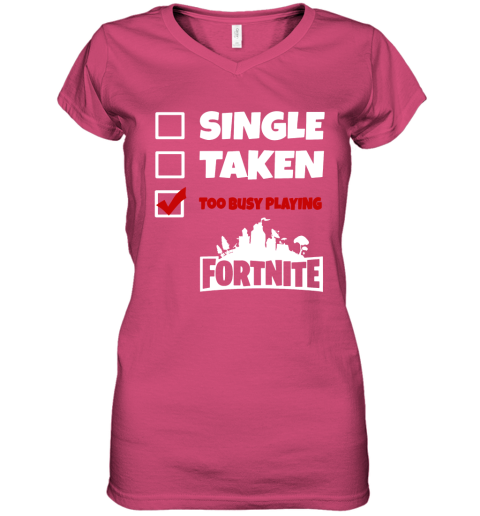 z83c single taken too busy playing fortnite battle royale shirts women v neck t shirt 39 front heliconia
