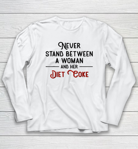 Never Stand Between A Woman And Her Diet Coke Long Sleeve T-Shirt