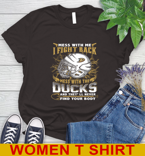 NHL Hockey Anaheim Ducks Mess With Me I Fight Back Mess With My Team And They'll Never Find Your Body Shirt Women's T-Shirt 9