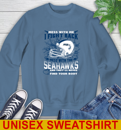 NFL Football Seattle Seahawks Mess With Me I Fight Back Mess With My Team And They'll Never Find Your Body Shirt Sweatshirt 10