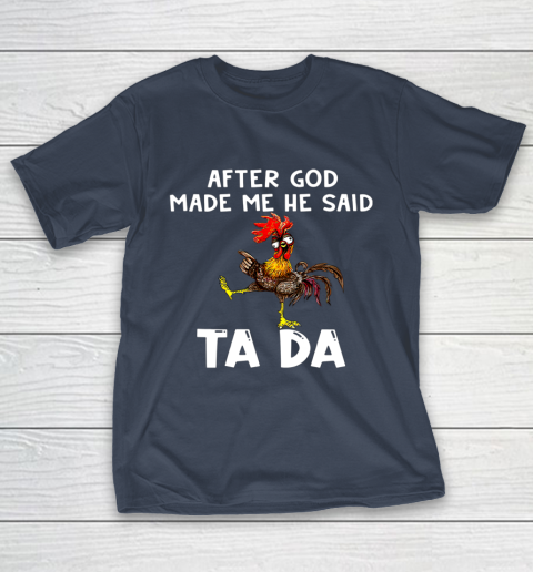 Funny Cute Chicken After God Made Me He Said Tada T-Shirt 3