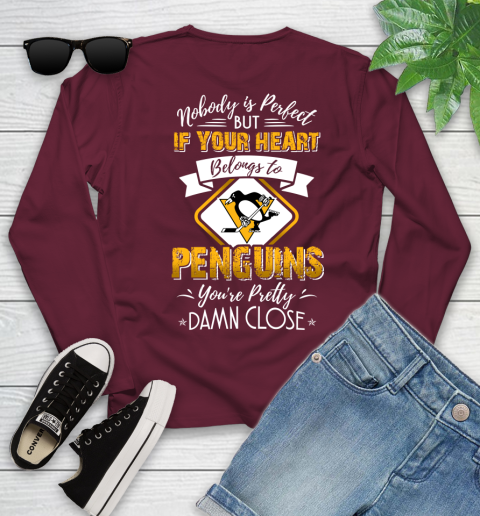 NHL Hockey Pittsburgh Penguins Nobody Is Perfect But If Your Heart Belongs To Penguins You're Pretty Damn Close Shirt Youth Long Sleeve 5