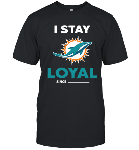 Miami Dolphins I Stay Loyal Since Personalized Unisex Jersey Tee