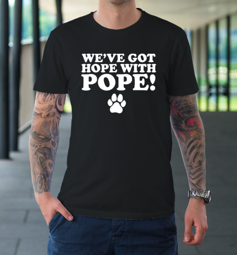 We've Got Hope With Pope T-Shirt