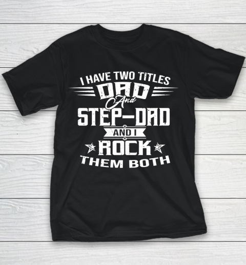 Father's Day Funny Gift Ideas Apparel  I HAVE TWO TITLES DAD AND STEP DAD T Shirt Youth T-Shirt