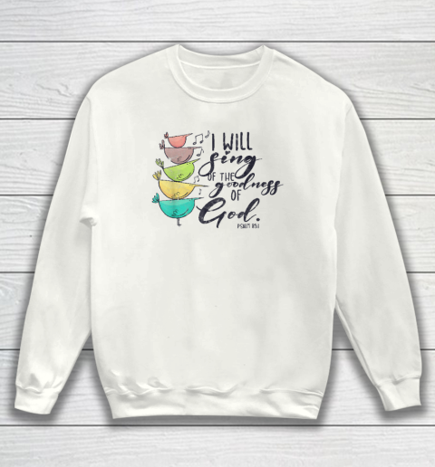 I Will Sing Of The Goodness Of God Christian Sweatshirt
