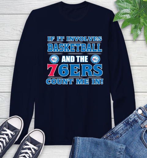 NBA If It Involves Basketball And Philadelphia 76ers Count Me In Sports Long Sleeve T-Shirt 4