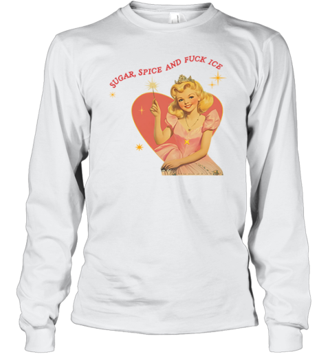 Sugar Spice And Fuck ICE Liberal Protest Long Sleeve T-Shirt