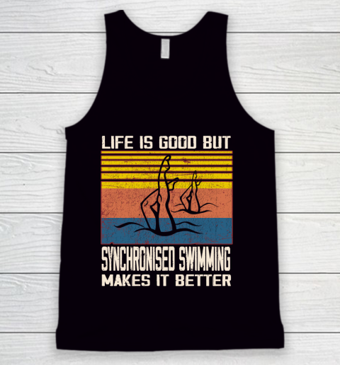 Life is good but Synchronised swimming makes it better Tank Top
