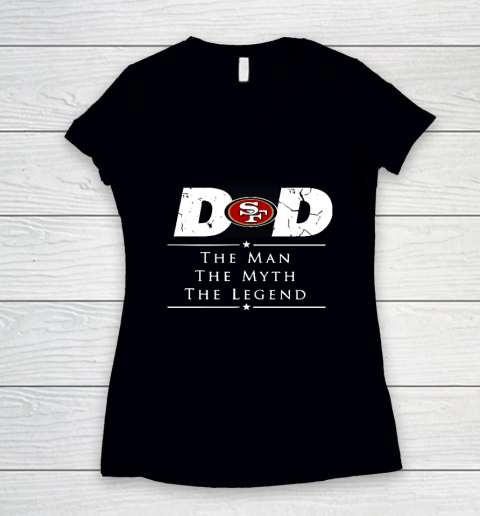 San Francisco 49ers NFL Football Dad The Man The Myth The Legend Women's V-Neck T-Shirt