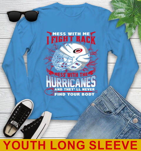 NHL Hockey Carolina Hurricanes Mess With Me I Fight Back Mess With My Team And They'll Never Find Your Body Shirt Youth Long Sleeve 8