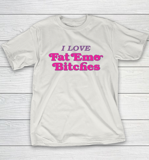 I Love Fat Emo Bitches Youth T-Shirt 9