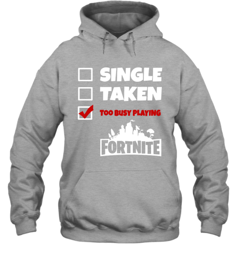 9hxp single taken too busy playing fortnite battle royale shirts hoodie 23 front sport grey