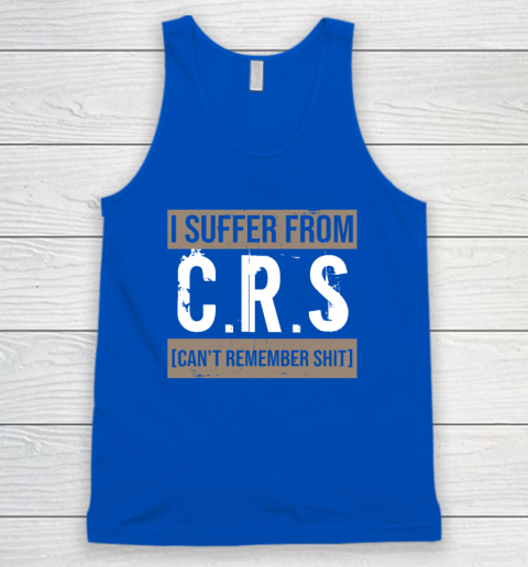 I Suffer from CRS Can't Remember Shit Funny Sarcastic Humor Tank Top 3