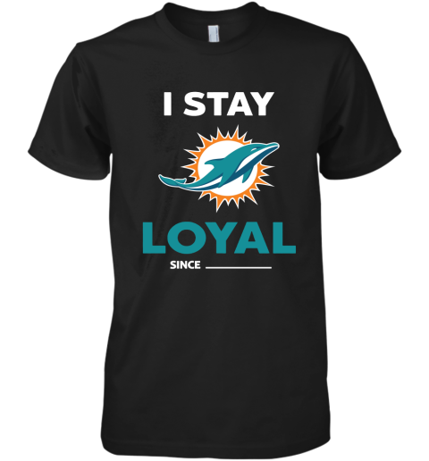 Miami Dolphins I Stay Loyal Since Personalized Premium Men's T-Shirt