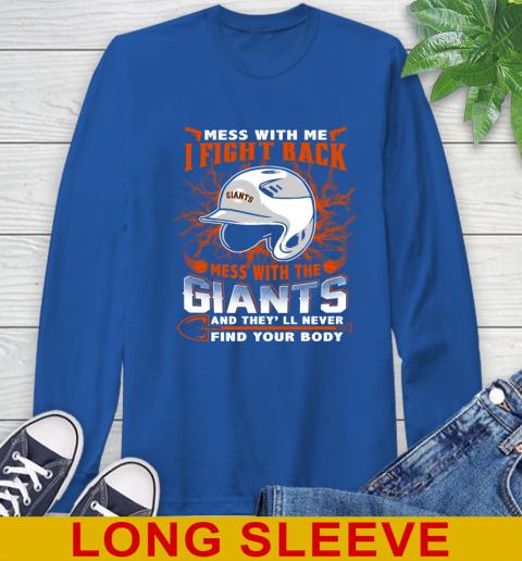 MLB Baseball San Francisco Giants Mess With Me I Fight Back Mess With My Team And They'll Never Find Your Body Shirt Long Sleeve T-Shirt 11