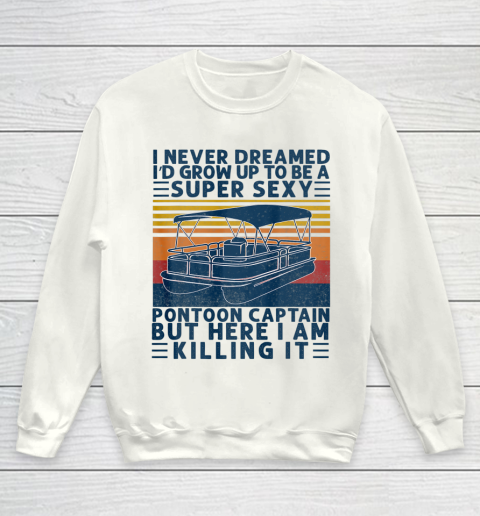 I Never Dreamed I d Grow Up to be Super Sexy Pontoon Captain Youth Sweatshirt