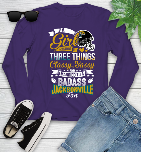 Jacksonville Jaguars NFL Football A Girl Should Be Three Things Classy Sassy And A Be Badass Fan Youth Long Sleeve 4